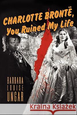 Charlotte Bronte, You Ruined My Life Barbara Louise Ungar 9780915380794 Word Works - książka