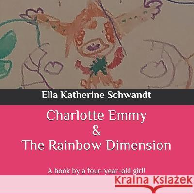 Charlotte Emmy & The Rainbow Dimension: A book by a four-year-old girl! Jamie Richard Schwandt Tomi Nicole Schwandt Ella Katherine Schwandt 9781070156958 Independently Published - książka