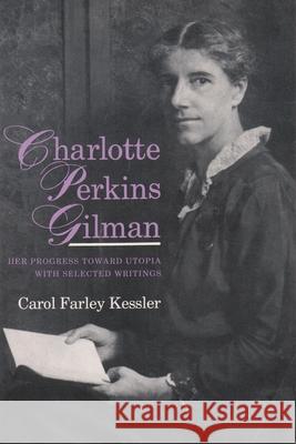 Charlotte Perkins Gilman: Her Progress Toward Utopia, with Selected Writings Kessler, Carol Farley 9780815603047 Syracuse University Press - książka