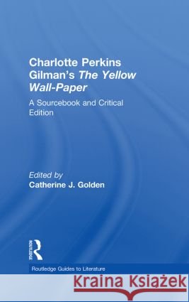 Charlotte Perkins Gilman's the Yellow Wall-Paper: A Sourcebook and Critical Edition Golden, Catherine J. 9780415263573 Routledge - książka