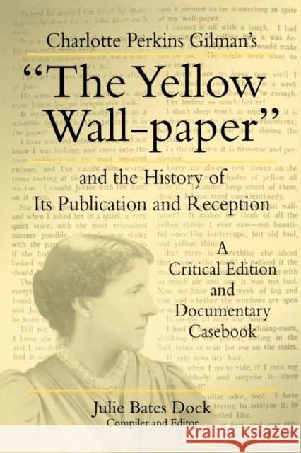 Charlotte Perkins Gilman's the Yellow Wall-Paper and the History of Its Publication and Reception: A Critical Edition and Documentary Casebook Dock, Julie Bates 9780271017341 Pennsylvania State University Press - książka