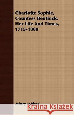 Charlotte Sophie, Countess Bentinck, Her Life and Times, 1715-1800 Le Blond, Aubrey 9781409792925  - książka