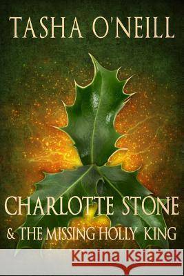 Charlotte Stone and the Missing Holly King Tasha O'Neill 9781514342084 Createspace - książka