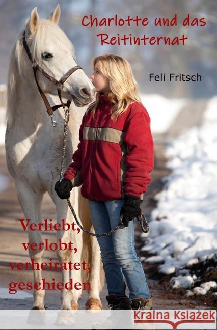 Charlotte und das Reitinternat - Verliebt, verlobt, verheiratet, geschieden Fritsch, Feli 9783746776200 epubli - książka