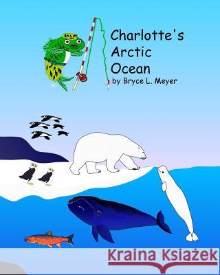 Charlotte's Arctic Ocean Bryce L. Meyer 9781981859467 Createspace Independent Publishing Platform - książka