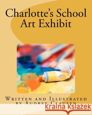 Charlotte's School Art Exhibit Audrey Clausen 9781456505622 Createspace - książka