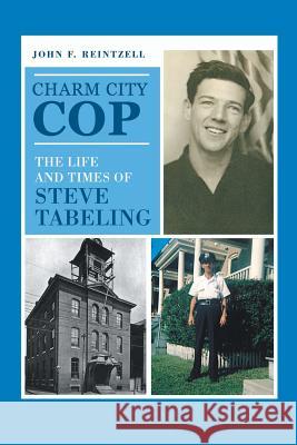 Charm City Cop: The Life and Times of Steve Tabeling John F Reintzell 9781532056505 iUniverse - książka