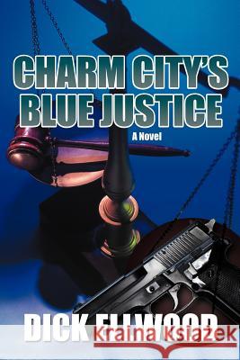 Charm City's Blue Justice Dick Ellwood 9781475966657 iUniverse.com - książka