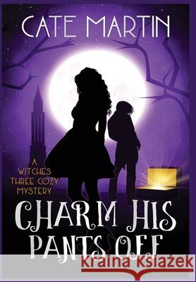 Charm His Pants Off: The Witches Three Cozy Mysteries Cate Martin 9781951439170 Ratatoskr Press - książka