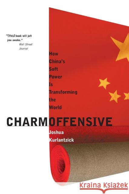 Charm Offensive: How China's Soft Power Is Transforming the World Joshua Kurlantzick 9780300136289 Yale University Press - książka