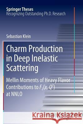 Charm Production in Deep Inelastic Scattering: Mellin Moments of Heavy Flavor Contributions to F2(x,Q^2) at NNLO Sebastian Klein 9783642270307 Springer-Verlag Berlin and Heidelberg GmbH &  - książka