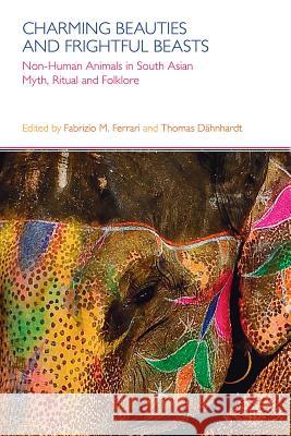 Charming Beauties and Frightful Beasts: Non-Human Animals in South Asian Myth, Ritual, and Folklore Dahnhardt, Thomas 9781908049599  - książka