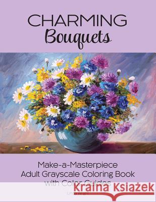 Charming Bouquets: Make-a-Masterpiece Adult Grayscale Coloring Book with Color Guides Wright, Linda 9781937564797 Lindaloo Enterprises - książka