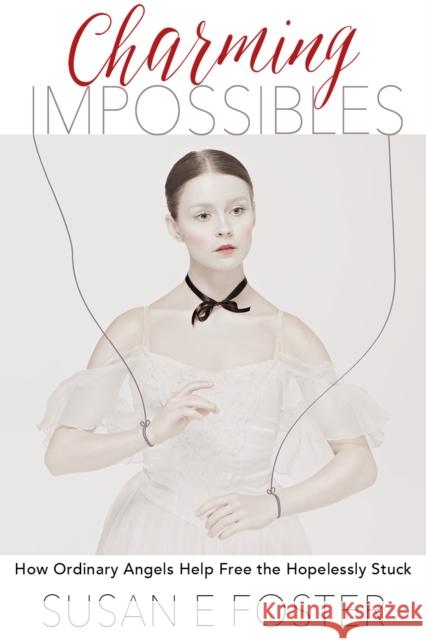 Charming Impossibles: How Ordinary Angels Help Free the Hopelessly Stuck Susan Foster 9781950892327 Clovercroft Publishing - książka