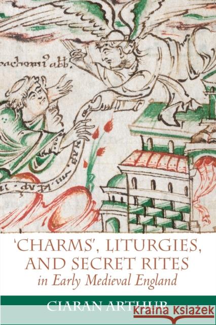 'Charms', Liturgies, and Secret Rites in Early Medieval England Ciaran Arthur 9781837650286 Boydell & Brewer Ltd - książka