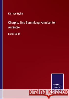 Charpie: Eine Sammlung vermischter Aufsätze: Erster Band Karl Von Holtei 9783752544985 Salzwasser-Verlag Gmbh - książka