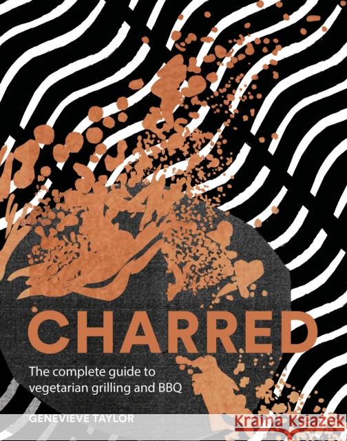 Charred: The Complete Guide to Vegetarian Grilling and Barbecue Genevieve Taylor 9781787134270 Quadrille Publishing Ltd - książka