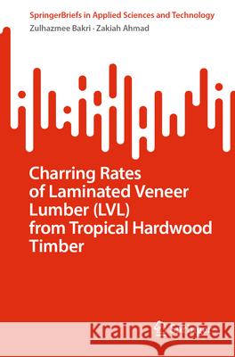 Charring Rates of Laminated Veneer Lumber (LVL) from Tropical Hardwood Timber Zulhazmee Bakri Zakiah Ahmad 9789819658367 Springer - książka