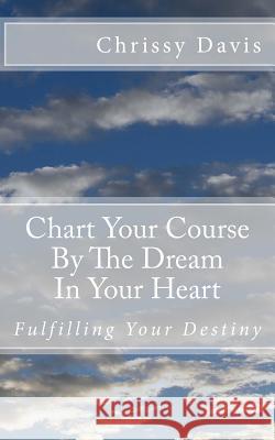 Chart Your Course by the Dream in Your Heart Chris Davis 9781501049347 Createspace - książka