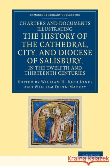 Charters and Documents Illustrating the History of the Cathedral, City, and Diocese of Salisbury, in the Twelfth and Thirteenth Centuries: Selected fr Jones, William H. Rich 9781108053280 Cambridge University Press - książka