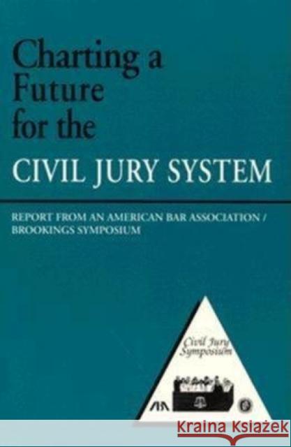 Charting a Future for the Civil Jury System: Report from an American Bar Association/Brookings Symposium Litan, Robert E. 9780815712657 Brookings Institution Press - książka