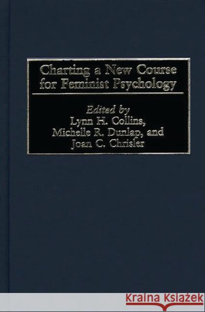 Charting a New Course for Feminist Psychology Lynn H. Collins Michelle R. Dunlap Joan C. Chrisler 9780275969523 Praeger Publishers - książka