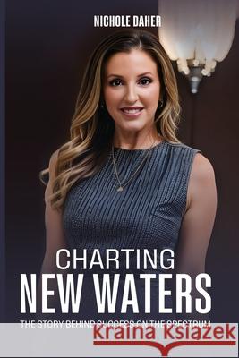 Charting New Waters: The Story Behind Success on The Spectrum Nichole Daher 9781088113479 Nichole Daher - książka