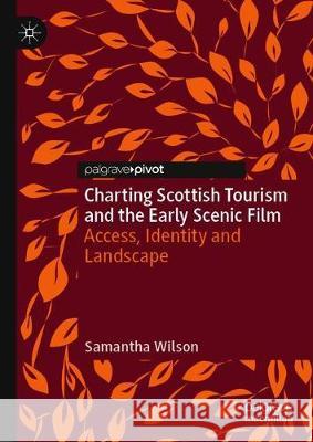 Charting Scottish Tourism and the Early Scenic Film: Access, Identity and Landscape Wilson, Samantha 9783030391522 Palgrave Pivot - książka