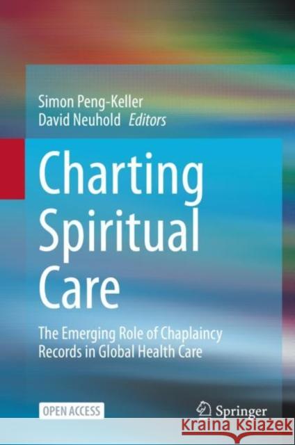 Charting Spiritual Care: The Emerging Role of Chaplaincy Records in Global Health Care Peng-Keller, Simon 9783030470692 Springer - książka