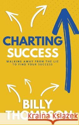 Charting Success: Walking Away from the Lie to Find Your Success Billy Thompson   9781956257502 Pierucci Publishing - książka