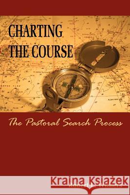 Charting the Course - The Pastoral Search Process Robert Withers 9781430321781 Lulu.com - książka