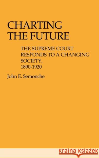 Charting the Future: The Supreme Court Responds to a Changing Society, 1890$1920 Semonche, Barbara P. 9780313203145 Greenwood Press - książka