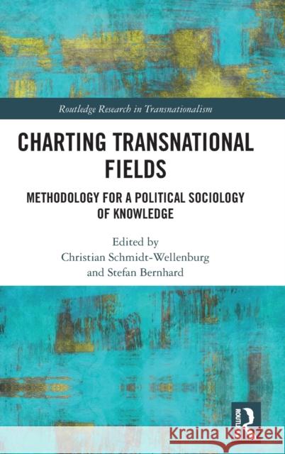 Charting Transnational Fields: Methodology for a Political Sociology of Knowledge Christian Schmidt-Wellenburg Stefan Bernhard 9780367224189 Routledge - książka