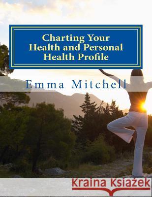 Charting Your Health and Personal Health Profile: Be in Control of Your Health Emma Mitchell 9781515356318 Createspace - książka