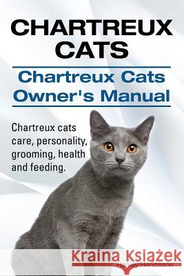 Chartreux Cats. Chartreux Cats Owners Manual. Chartreux cats care, personality, grooming, health and feeding. Hendisson, Harvey 9781910617168 Imb Publishing - książka