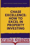 Chase Excellence: How to Excel in Property Investing Tuan Tran 9781731152558 Independently Published