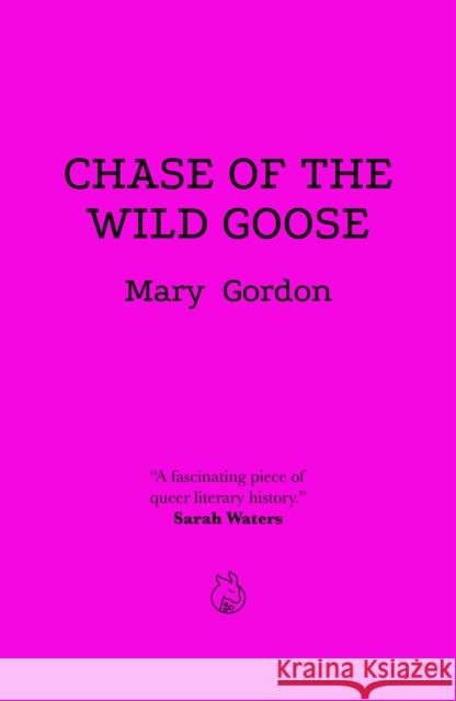 Chase of the Wild Goose: The Story of Lady Eleanor Butler and Miss Sarah Ponsonby, Known as the Ladies of Llangollen Mary Gordon 9781739744106 Lurid Editions - książka