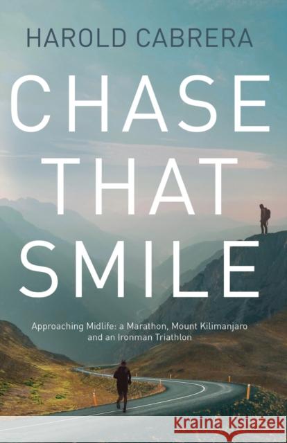 Chase That Smile: Approaching Midlife: a Marathon, Mount Kilimanjaro and an Ironman Triathlon Cabrera, Harold 9781803130750 Troubador Publishing - książka