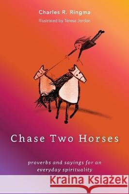 Chase Two Horses: proverbs and sayings for an everyday spirituality Charles Ringma, Teresa Jordan 9781909281592 Piquant Publishing - książka
