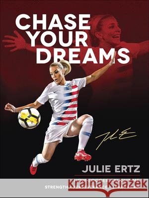 Chase Your Dreams: How Soccer Taught Me Strength, Perseverance, and Leadership Julie Ertz 9780736979320 Harvest House Publishers - książka