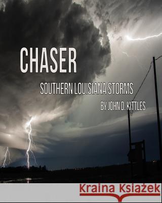 Chaser - Southern Louisiana Storms John D. Kittles 9781518676529 Createspace Independent Publishing Platform - książka