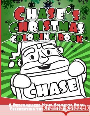 Chase's Christmas Coloring Book: A Personalized Name Coloring Book Celebrating the Christmas Holiday Debbie Garcia 9781729803950 Createspace Independent Publishing Platform - książka