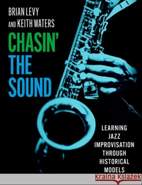 Chasin' the Sound: Learning Jazz Improvisation through Historical Models Brian Levy (Director of Jazz Studies, Director of Jazz Studies, San Diego State University), Keith Waters (Professor of  9780197643532 Oxford University Press Inc - książka