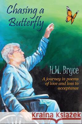 Chasing a Butterfly: A journey in poems of love and loss to acceptance Bryce, H. W. 9781460299340 FriesenPress - książka