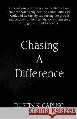 Chasing A Difference: How making a difference in the lives of our children will strengthen the communities we work and live in. Children are Caruso, Dustin 9781717546500 Createspace Independent Publishing Platform - książka