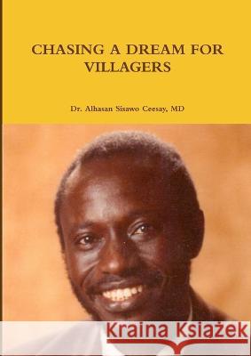 Chasing a Dream for Villagers Dr Alhasan Sisawo Ceesay, MD   9781910117224 Publish Kunsa UK Ltd - książka