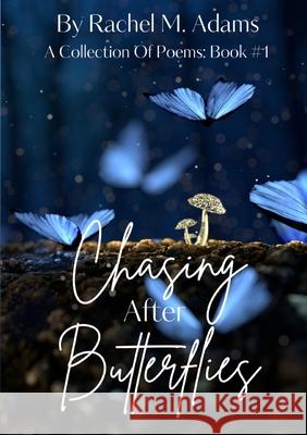 Chasing After Butterflies: A Collection Of Poems: Book #1 Rachel M. Adams 9781312052017 Lulu.com - książka