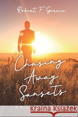 Chasing Away Sunsets: A Book of Poetry and Prose Robert Francis Gerace 9781795834261 Independently Published - książka