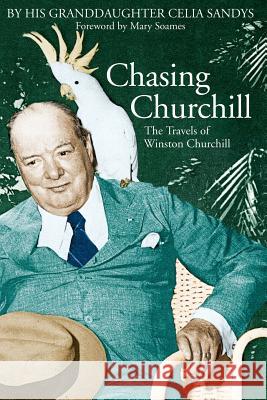 Chasing Churchill: The Travels of Winston Churchill Celia Sandys 9780786713929 Carroll & Graf Publishers - książka