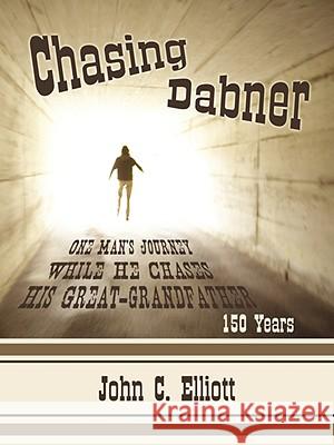 Chasing Dabner: One Man's Journey While He Chases His Great-Grandfather Elliott, John C. 9781434374479 AUTHORHOUSE - książka